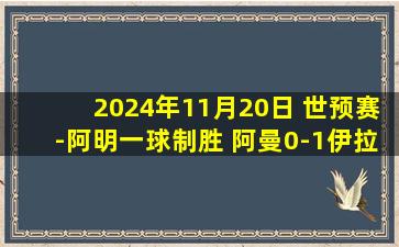 2024年11月20日 世预赛-阿明一球制胜 阿曼0-1伊拉克